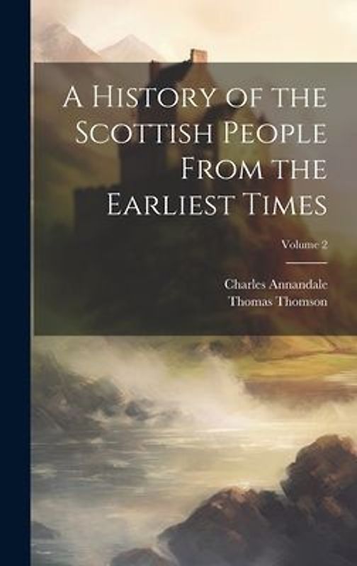A History of the Scottish People From the Earliest Times; Volume 2