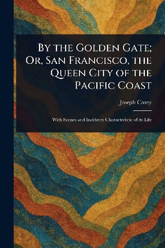 By the Golden Gate; Or, San Francisco, the Queen City of the Pacific Coast
