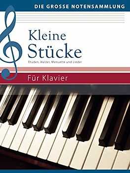 Kleine Stücke für Klavier: Etüden, Walzer, Menuette und Lieder: Etüden, Walzer, Menuette und Lieder (Die große Notensammlung)