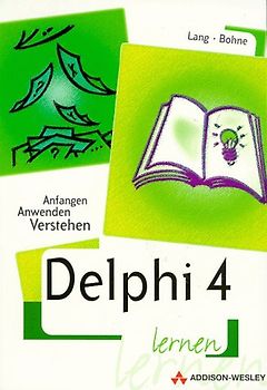 Delphi 4.0 lernen. Anfangen, Anwenden, Verstehen