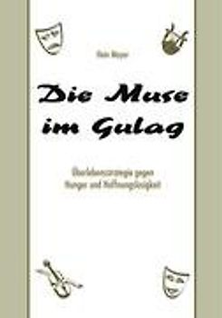 Die Muse im Gulag. Überlebensstrategie gegen Hunger und Hoffnungslosigkeit