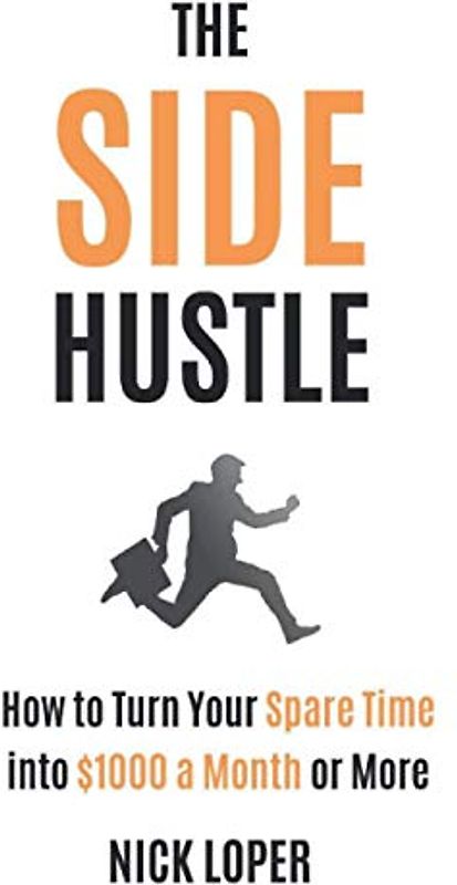 The Side Hustle: How to Turn Your Spare Time into $1000 a Month or More