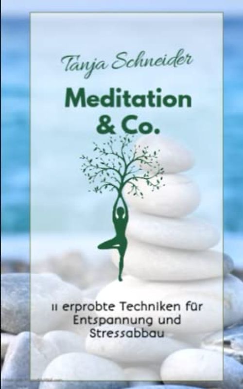 Meditation & Co.: 11 erprobte Techniken für Entspannung und Stressabbau