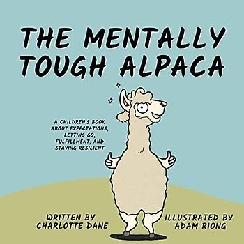 The Mentally Tough Alpaca: A Children's Book About Expectations, Letting Go, Fulfillment, and Staying Resilient