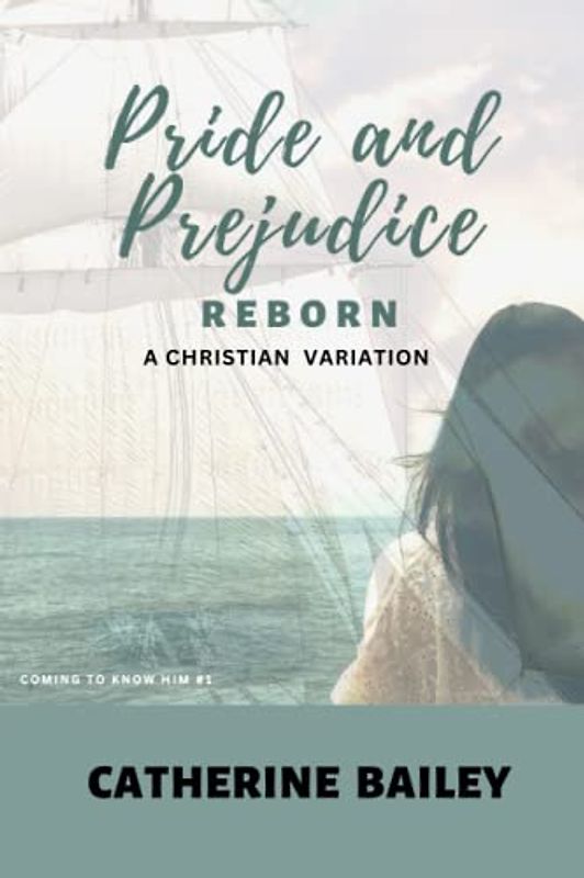 Pride and Prejudice Reborn: A Christian Variation (Coming to Know Him, Band 1)