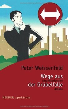 Wege aus der Grübelfalle: Lösungsorientiert denken (HERDER spektrum) - Peter Weissenfeld
