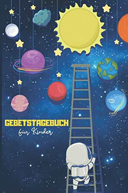 Gebetstagebuch für Kinder: Tagebuch zum Schreiben von Gebeten und Dankbarkeiten für 100 Tage | Geschenk für Christen und Gläubige | Weltraum Astronauten Thema