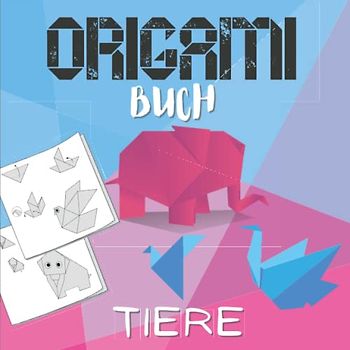 Origami Buch Tiere: Einfache und leicht zu faltende Modelle | Papierfalten Schritt für Schritt lernen Für Anfänger | Origami Kinder und Erwachsene.