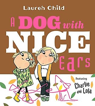 A Dog With Nice Ears: Featuring Charlie and Lola