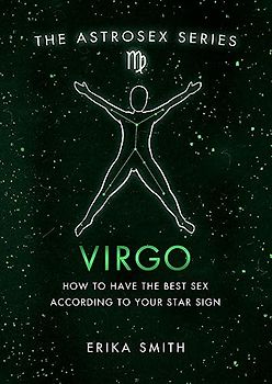 Astrosex: Virgo: How to have the best sex according to your star sign (The Astrosex Series)