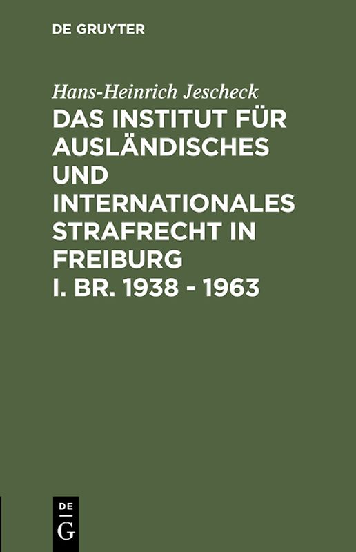 Das Institut für Ausländisches und Internationales Strafrecht in Freiburg i. Br. 1938 – 1963