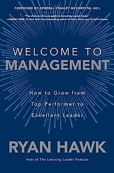 Welcome to Management: How to Grow from Top Performer to Excellent Leader