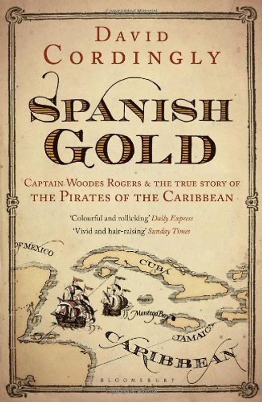 Spanish Gold: Captain Woodes Rogers and the Pirates of the Caribbean - Cordingly, David