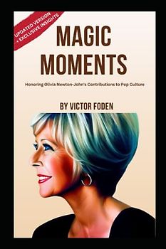 Magic Moments: Honoring Olivia Newton-John's Contributions to Pop Culture: A Journey Through the Life and Legacy of the Iconic Singer, Actress, and Philanthropist