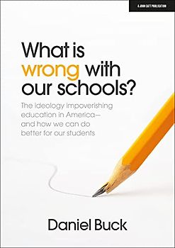 What Is Wrong With Our Schools?: The Ideology Impoverishing Education in America - and How We Can Do Better for Our Students
