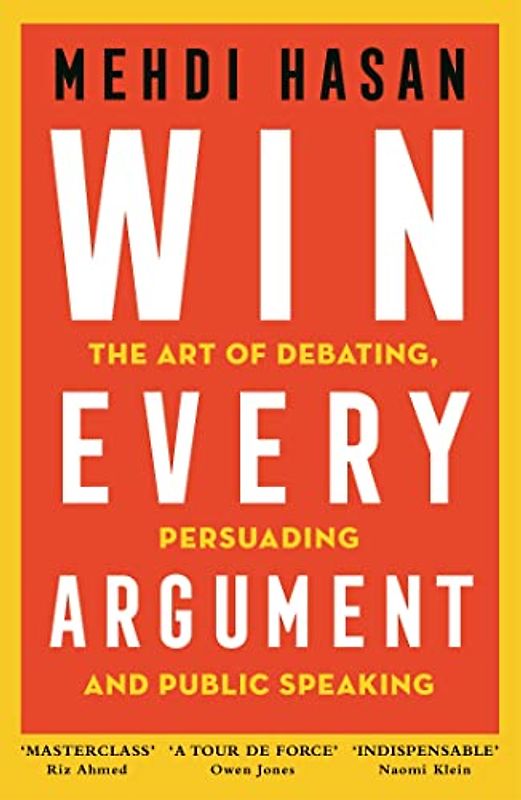 Win Every Argument: The Art of Debating, Persuading and Public Speaking