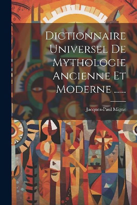Dictionnaire Universel De Mythologie Ancienne Et Moderne ......
