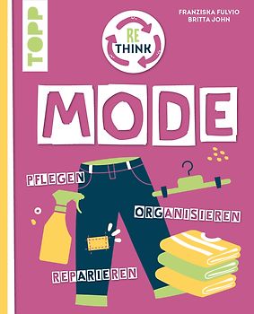 Rethink Mode. Bewusst kleiden, sorgfältig pflegen, stilvoll ausbessern.