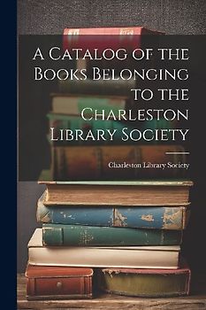 A Catalog of the Books Belonging to the Charleston Library Society