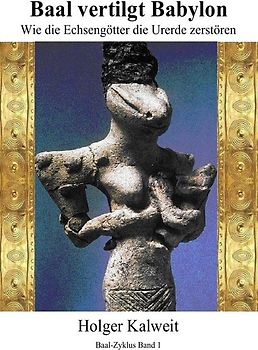 Baal vertilgt Babylon Wie die Echsengötter die Urerde zerstören
