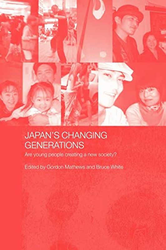 Japan's Changing Generations: Are Young People Creating a New Society? (Japan Anthropology Workshop Series)