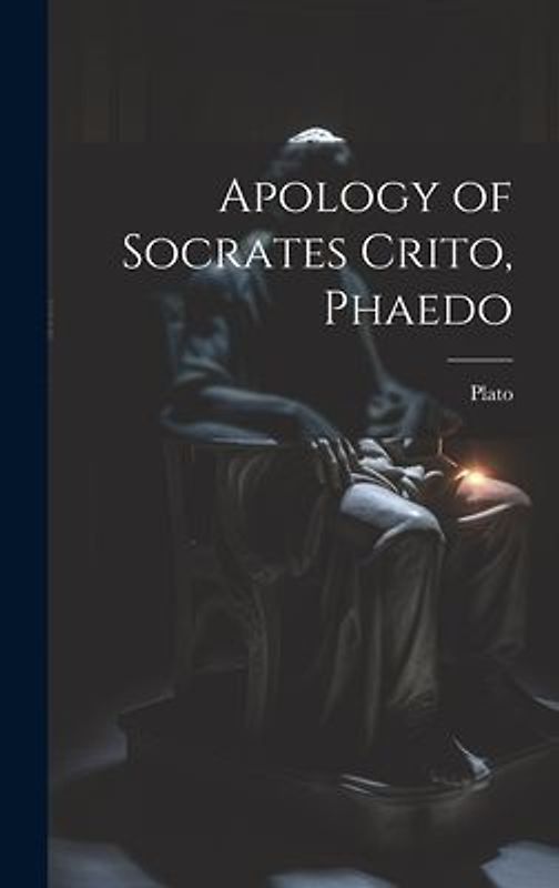 Apology of Socrates Crito, Phaedo