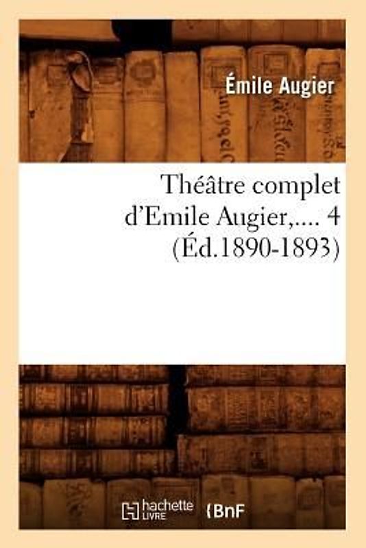 Théâtre Complet d'Emile Augier. Tome 4 (Éd.1890-1893)