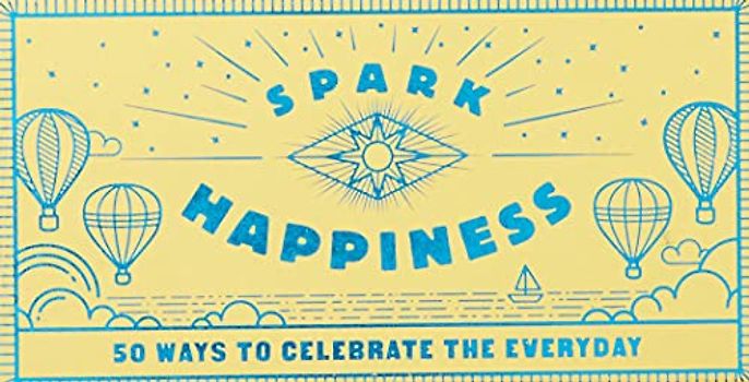 Spark Happiness: 50 Ways to Celebrate the Everyday (Prompts and Ideas for Joy, Gift of New Perspective)