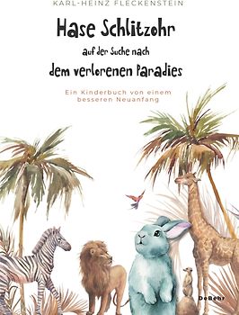 Hase Schlitzohr auf der Suche nach dem verlorenen Paradies - Ein Kinderbuch von einem besseren Neuanfang