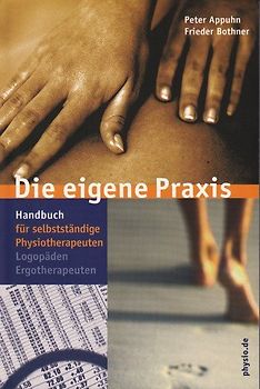 Die eigene Praxis. Handbuch für selbständige Physiotherapeuten, Logopäden, Ergotherapeuten
