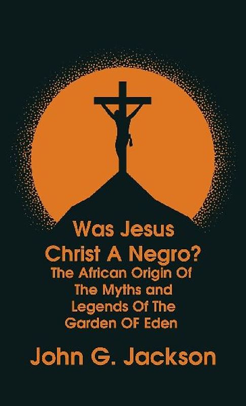 Was Jesus Christ a Negro? and The African Origin of the Myths & Legends of the Garden of Eden The Roman Cookery Book Hardcover