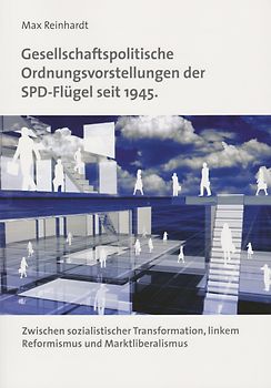 Gesellschaftspolitische Ordnungsvorstellungen der SPD-Flügel seit 1945. Zwischen sozialistischer Transformation, linkem Reformismus und Marktliberalismus