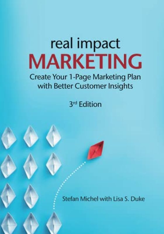 Real Impact Marketing. Create a 1-Page Marketing Plan with Better Customer Insights (3rd edition)