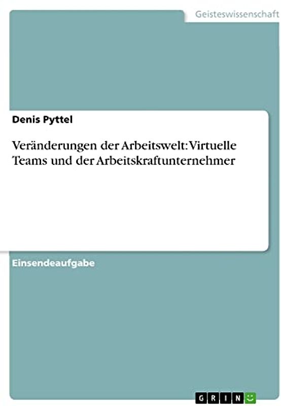 Veränderungen der Arbeitswelt: Virtuelle Teams und der Arbeitskraftunternehmer