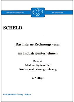 Das interne Rechnungswesen im Industrieunternehmen. Mit Fragen, Aufgaben,... / Moderne Systeme der Kosten- und Leistungsrechnung