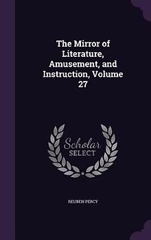 The Mirror of Literature, Amusement, and Instruction, Volume 27