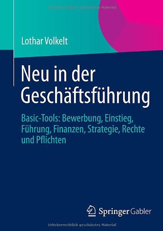 Neu in der Geschäftsführung. Basic-Tools: Bewerbung, Einstieg, Führung, Finanzen, Strategie, Rechte und Pflichten