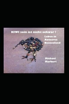 KIWI sein ist nicht schwer!: Leben in Neuseeland - Aotearora