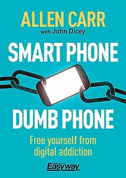 Smart Phone Dumb Phone: Free Yourself from Digital Addiction (Allen Carr's Easyway)