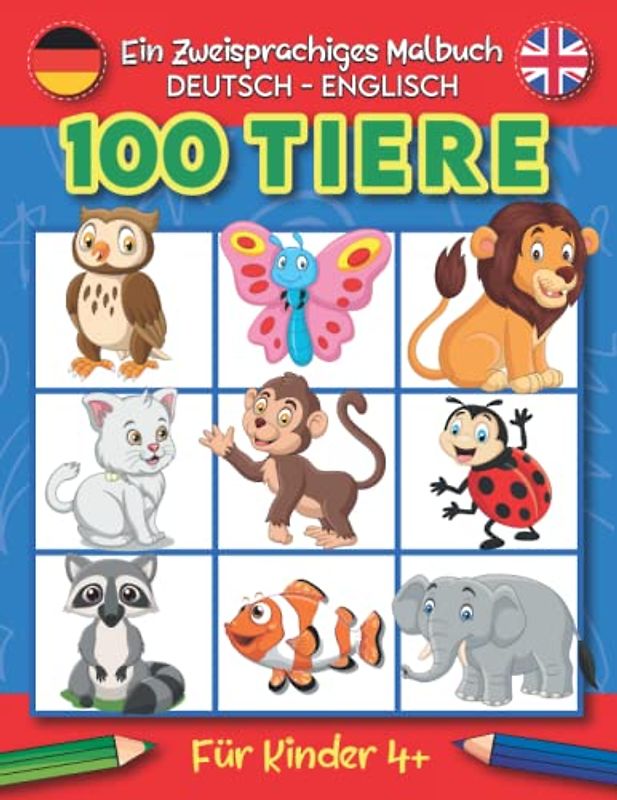100 Tiere Malbuch für Kinder Deutsch Englisch: Lustiges und Lehrreiches Buch zum Erlernen der Namen von Tieren für Kinder Alter 4+ umfasst (wildtiere, Nutztiere, Dschungeltiere, Meerestiere und mehr)