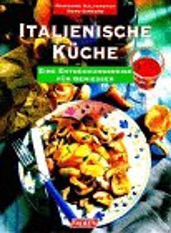 Italienische Küche. Eine Entdeckungsreise für Geniesser