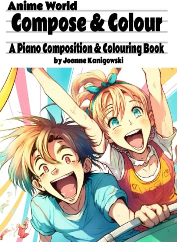 Anime World Compose and Colour: A Piano Composition and Colouring Book (The Piano Composing Book Series)