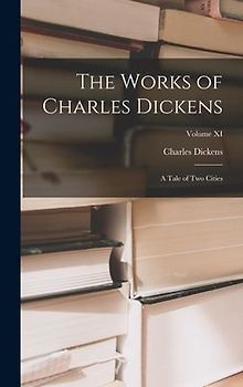 The Works of Charles Dickens: A Tale of Two Cities; Volume XI