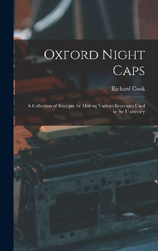 Oxford Night Caps: A Collection of Receipts for Making Various Beverages Used in the University