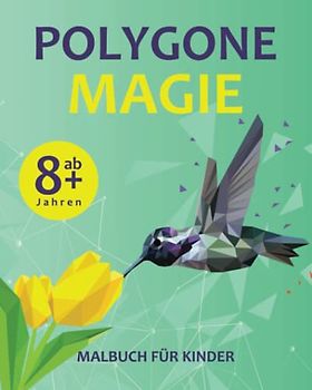 Polygone Magie Malbuch für Kinder ab 8+ Jahren: Unterhaltsames Malbuch mit erstaunlichen einzigartigen polygonalen Tieren für Kinder ab 8 Jahren zum Ausmalen | Polygone magie malbuch