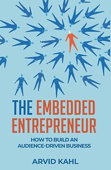 The Embedded Entrepreneur: How to Build an Audience-Driven Business