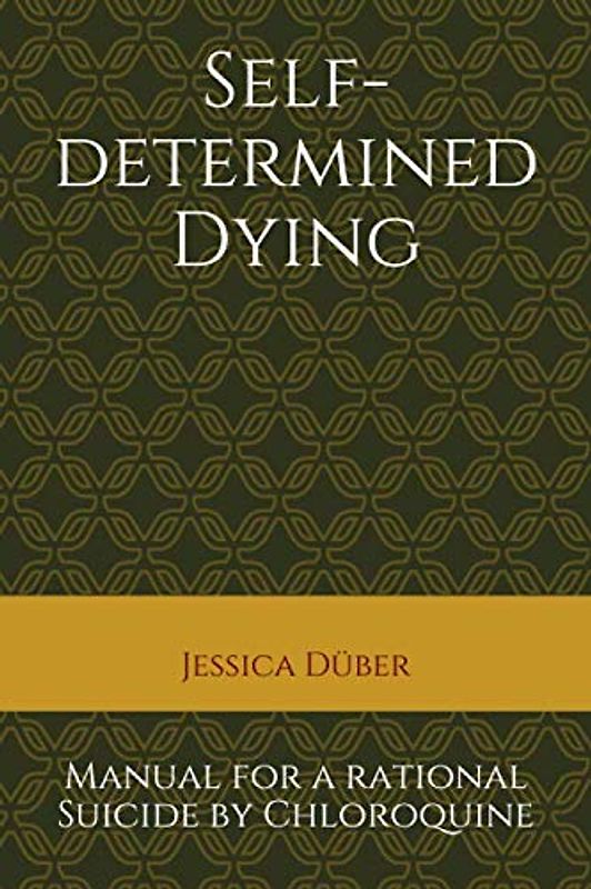 Self-determined Dying: Manual for a rational Suicide by Chloroquine