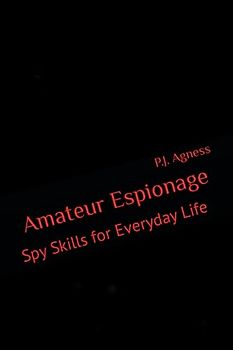 Amateur Espionage: Spy Skills for Everyday Life (The Archangel Intelligence Series, Band 3)
