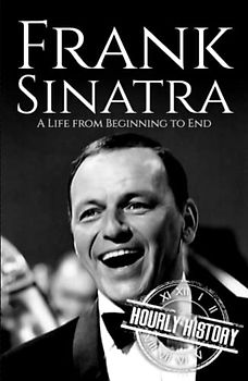 Frank Sinatra: A Life from Beginning to End (Biographies of Musicians)