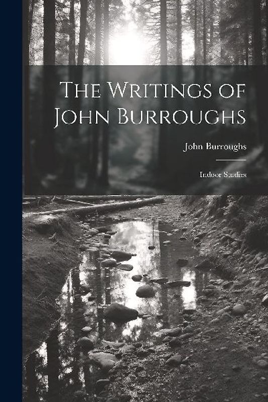 The Writings of John Burroughs: Indoor Studies